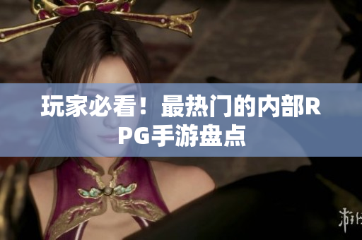 玩家必看！最热门的内部RPG手游盘点