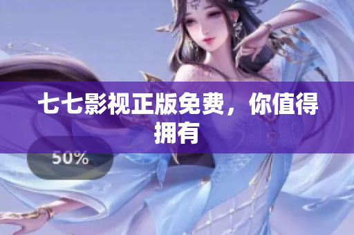 七七影视正版免费，你值得拥有