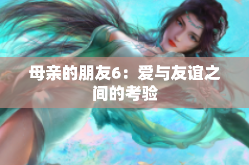 母亲的朋友6：爱与友谊之间的考验